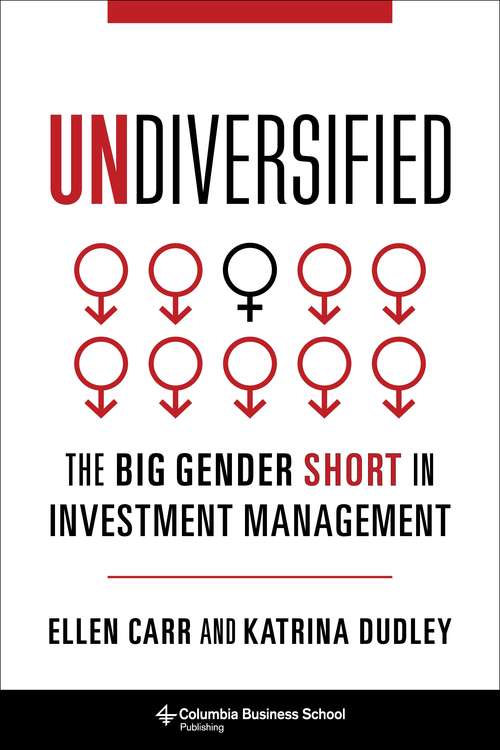 Book cover of Undiversified: The Big Gender Short in Investment Management (Heilbrunn Center for Graham & Dodd Investing Series)