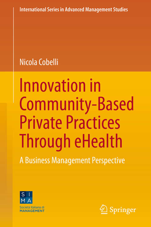 Book cover of Innovation in Community-Based Private Practices Through eHealth: A Business Management Perspective (1st ed. 2020) (International Series in Advanced Management Studies)
