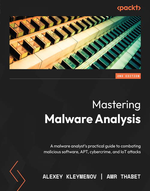 Book cover of Mastering Malware Analysis: A malware analyst's practical guide to combating malicious software, APT, cybercrime, and IoT attacks, 2nd Edition
