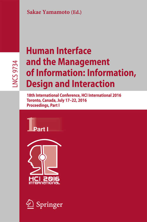 Book cover of Human Interface and the Management of Information: 18th International Conference, HCI International 2016 Toronto, Canada, July 17-22, 2016, Proceedings, Part I (1st ed. 2016) (Lecture Notes in Computer Science #9734)