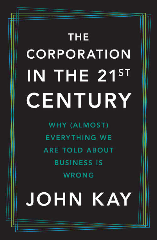 Book cover of The Corporation in the Twenty-First Century: Why (Almost) Everything We Are Told About Business Is Wrong