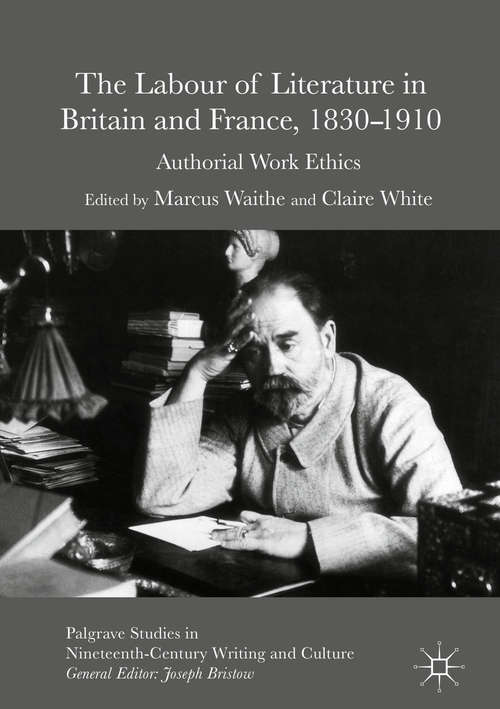 Book cover of The Labour of Literature in Britain and France, 1830-1910: Authorial Work Ethics (First) (Palgrave Studies In Nineteenth-century Writing And Culture)
