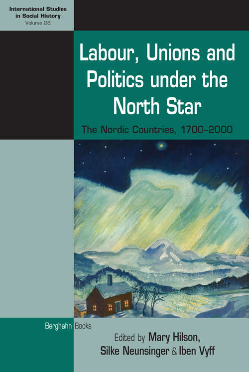 Book cover of Labour, Unions and Politics under the North Star: The Nordic Countries, 1700-2000 (International Studies in Social History #28)