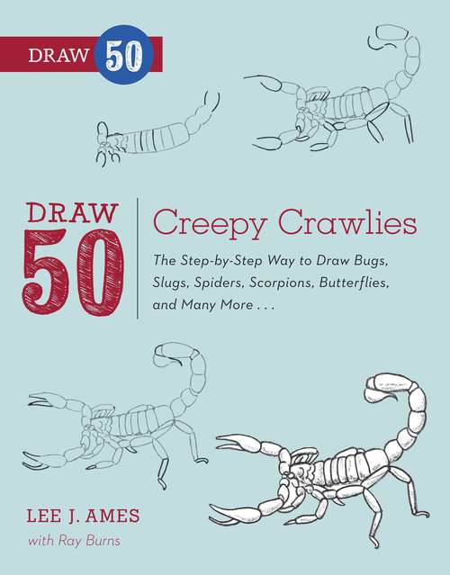 Book cover of Draw 50 Creepy Crawlies: The Step-by-Step Way to Draw Bugs, Slugs, Spiders, Scorpions, Butterflies, and Many More... (Draw 50)