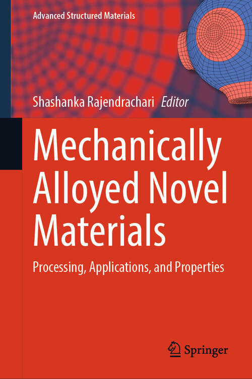 Book cover of Mechanically Alloyed Novel Materials: Processing, Applications, and Properties (Advanced Structured Materials #220)