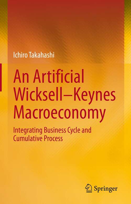 Book cover of An Artificial Wicksell—Keynes Macroeconomy: Integrating Business Cycle and Cumulative Process (1st ed. 2021)