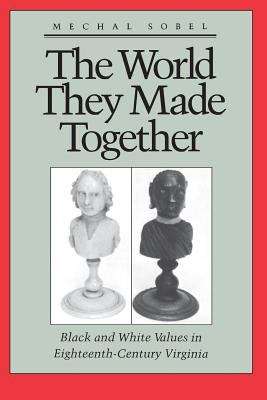 Book cover of The World They Made Together: Black and White Values in Eighteenth-Century Virginia
