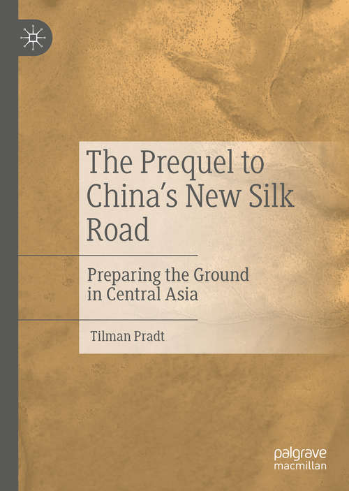 Book cover of The Prequel to China's New Silk Road: Preparing the Ground in Central Asia (1st ed. 2020)