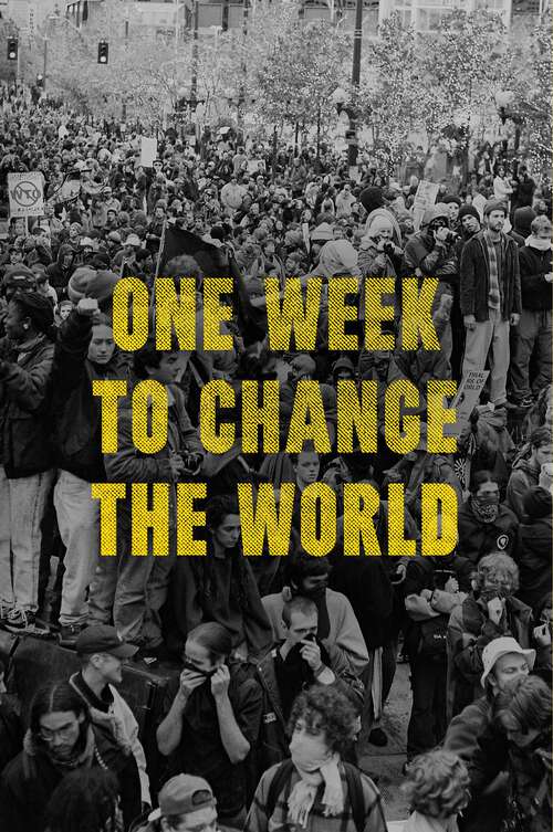 Book cover of One Week to Change the World: An Oral History of the 1999 WTO Protests