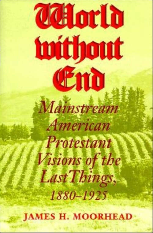 Book cover of World without End: Mainstream American Protestant Visions of the Last Things, 1880–1925 (Religion in North America)