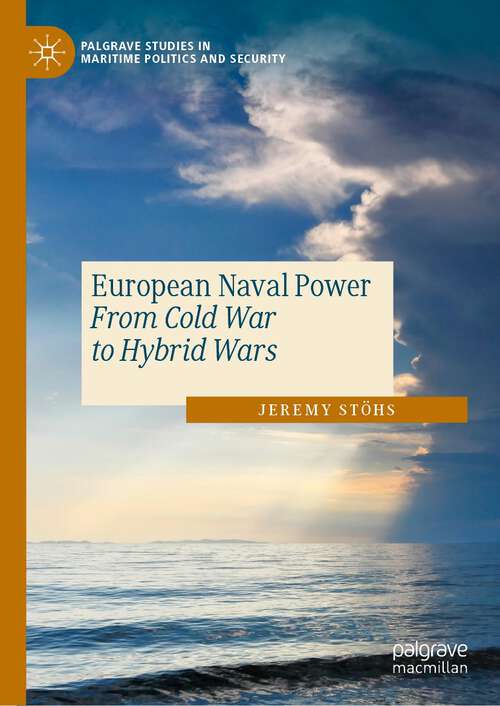 Book cover of European Naval Power: From Cold War to Hybrid Wars (1st ed. 2024) (Palgrave Studies in Maritime Politics and Security)