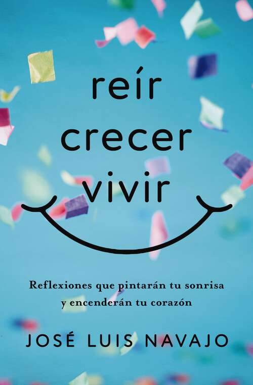 Book cover of Reír, crecer, vivir: Reflexiones que pintarán tu sonrisa y encenderán tu corazón