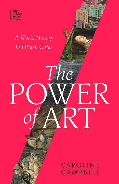 Book cover of The Power of Art: A World History in Fifteen Cities