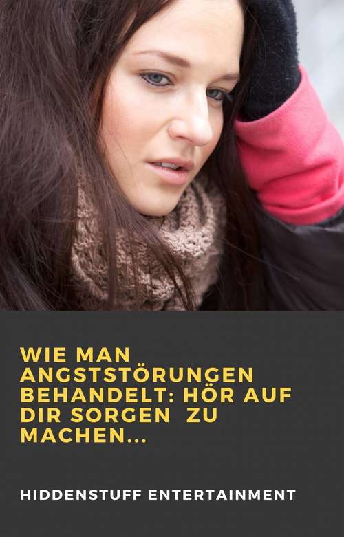 Book cover of Wie man Angststörungen behandelt: Hör auf dir Sorgen  zu machen...