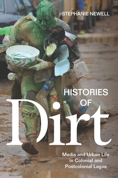 Book cover of Histories of Dirt: Media and Urban Life in Colonial and Postcolonial Lagos
