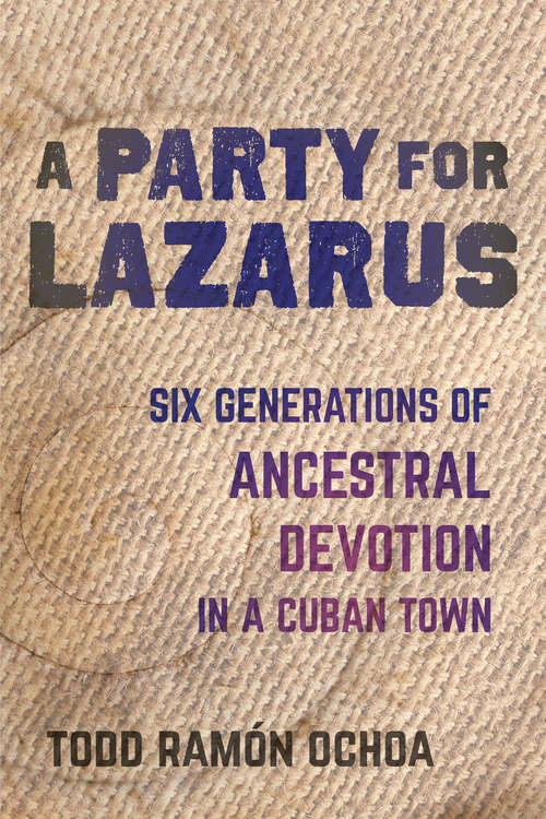 Book cover of A Party for Lazarus: Six Generations of Ancestral Devotion in a Cuban Town