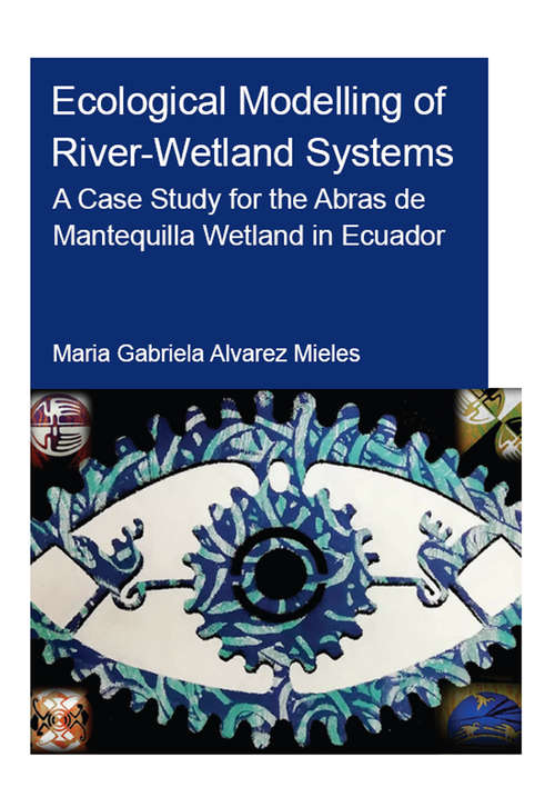 Book cover of Ecological Modelling of River-Wetland Systems: A Case Study for the Abras de Mantequilla Wetland in Ecuador (IHE Delft PhD Thesis Series)