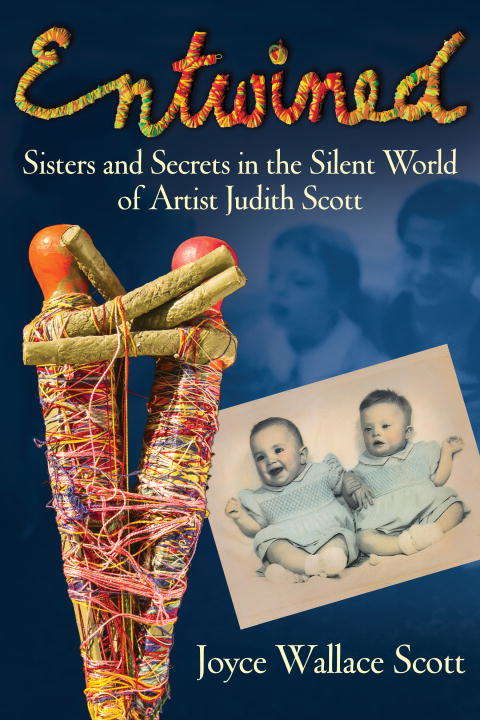 Book cover of Entwined: Sisters and Secrets in the Silent World of Artist Judith Scott