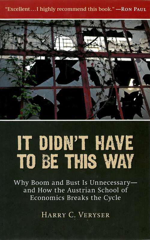 Book cover of It Didn't Have to Be This Way: Why Boom and Bust Is Unnecessary—and How the Austrian School of Economics Breaks the Cycle