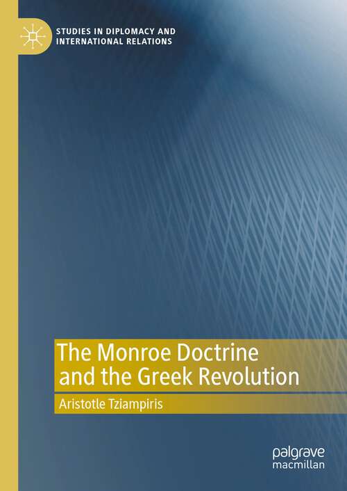 Book cover of The Monroe Doctrine and the Greek Revolution (1st ed. 2023) (Studies in Diplomacy and International Relations)