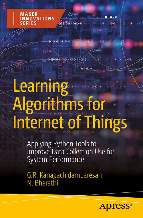 Book cover of Learning Algorithms for Internet of Things: Applying Python Tools to Improve Data Collection Use for System Performance (First Edition) (Maker Innovations Series)