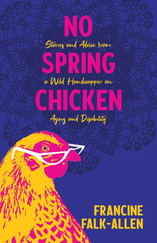 Book cover of No Spring Chicken: Stories and Advice from a Wild Handicapper on Aging and Disability