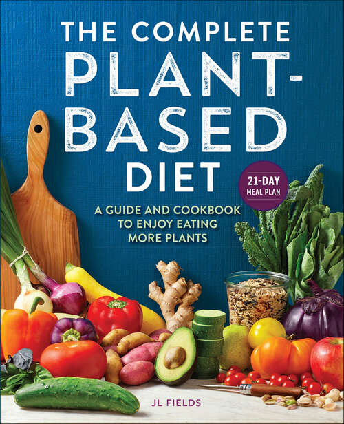 Book cover of The Complete Plant-Based Diet: A Guide and Cookbook to Enjoy Eating More Plants