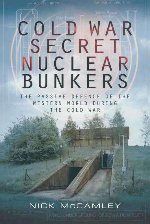 Book cover of Cold War Secret Nuclear Bunkers: The Passive Defence of the Western World During the Cold War