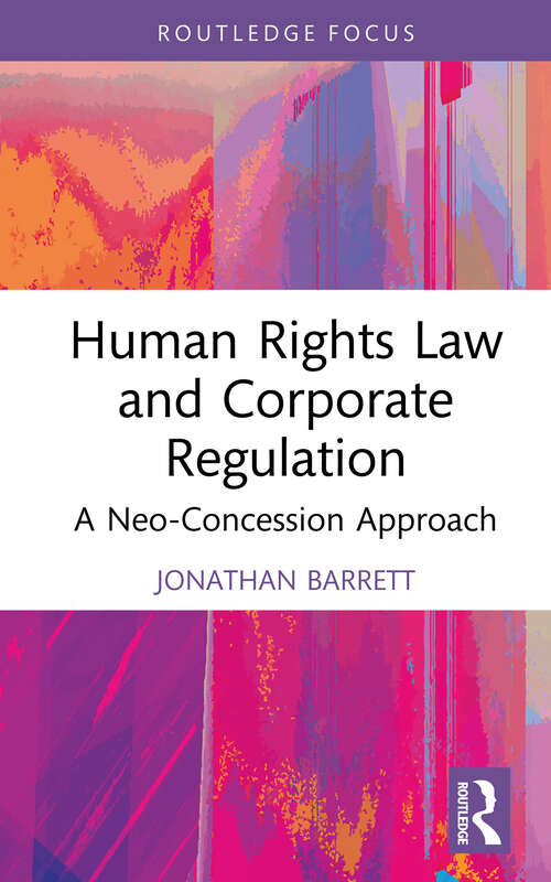 Book cover of Human Rights Law and Corporate Regulation: A Neo-Concession Approach (Routledge Research in Human Rights Law)