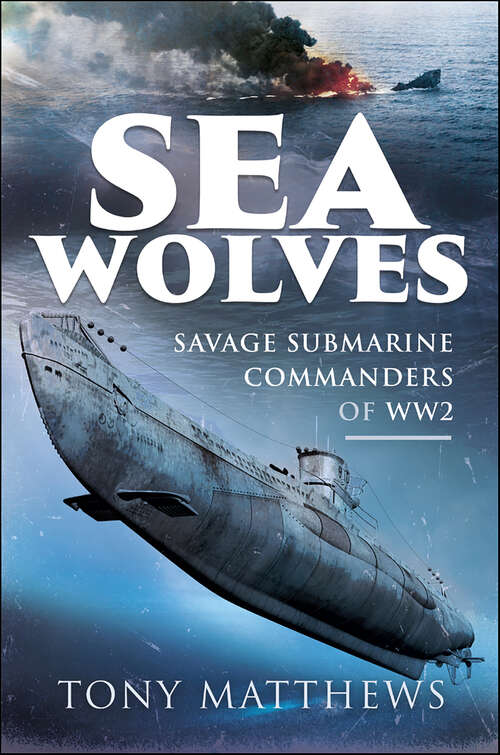 Book cover of Sea Wolves: Savage Submarine Commanders of WW2