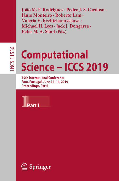 Book cover of Computational Science – ICCS 2019: 19th International Conference, Faro, Portugal, June 12–14, 2019, Proceedings, Part I (1st ed. 2019) (Lecture Notes in Computer Science #11536)
