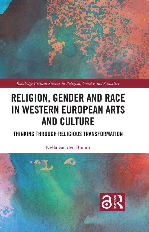 Book cover of Religion, Gender and Race in Western European Arts and Culture: Thinking Through Religious Transformation (1) (Routledge Critical Studies in Religion, Gender and Sexuality)