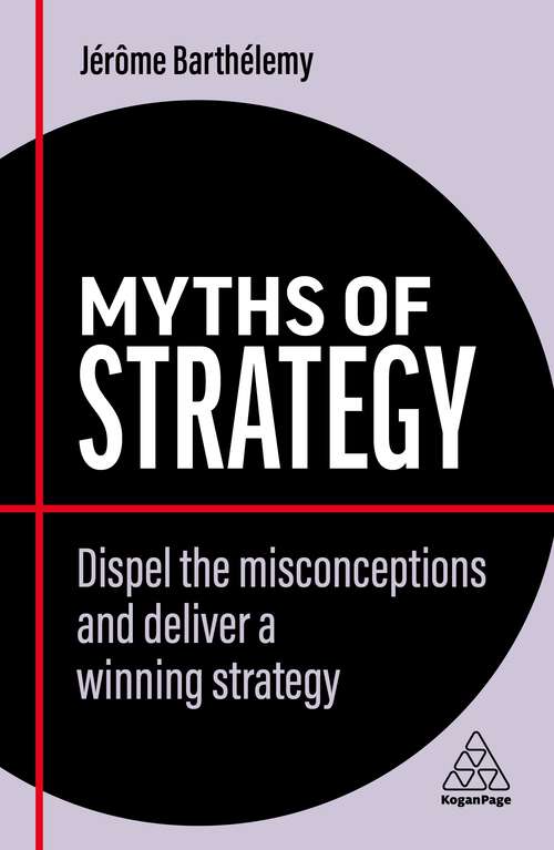 Book cover of Myths of Strategy: Dispel the Misconceptions and Deliver a Winning Strategy (Business Myths)