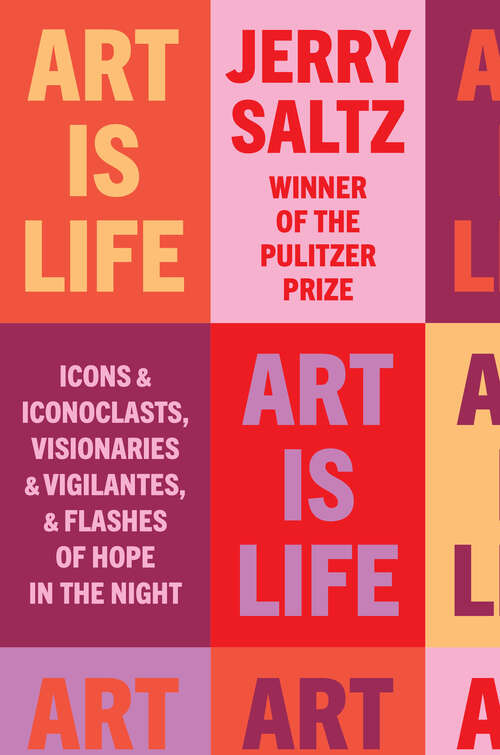 Book cover of Art Is Life: Icons and Iconoclasts, Visionaries and Vigilantes, and Flashes of Hope in the Night