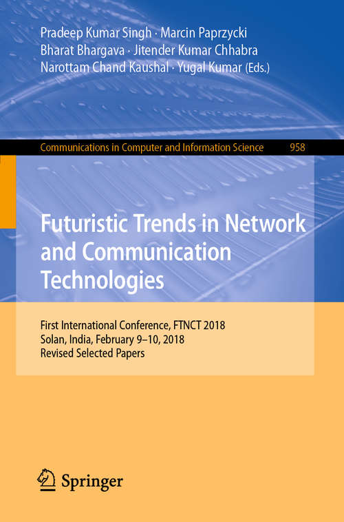 Book cover of Futuristic Trends in Network and Communication Technologies: First International Conference, FTNCT 2018, Solan, India, February 9–10, 2018, Revised Selected Papers (1st ed. 2019) (Communications in Computer and Information Science #958)