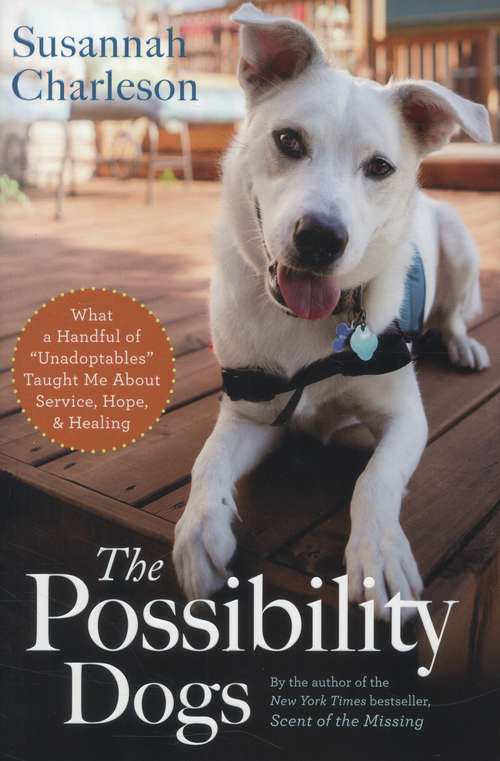 Book cover of The Possibility Dogs: What a Handful of Unadoptables Taught Me About Service, Hope, and Healing