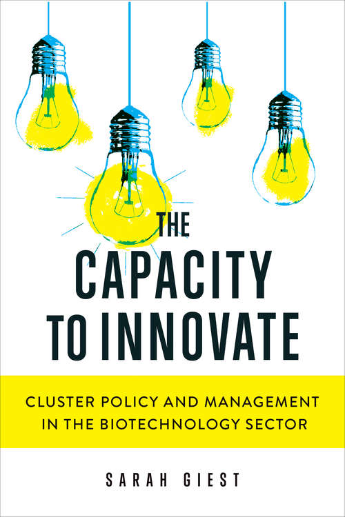 Book cover of The Capacity to Innovate: Cluster Policy and Management in the Biotechnology Sector (Studies in Comparative Political Economy and Public Policy)