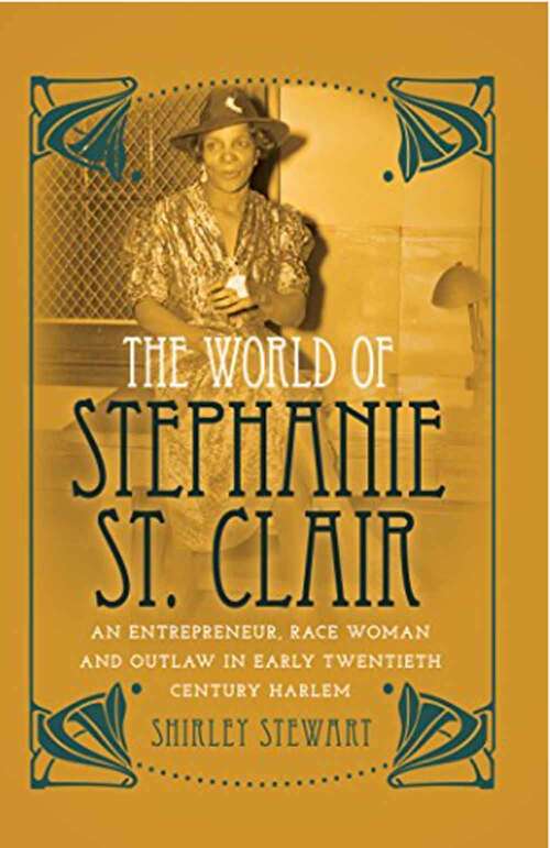 Book cover of The World of Stephanie St. Clair: An Entrepreneur, Race Woman and Outlaw in Early Twentieth Century Harlem (Black Studies and Critical Thinking #59)