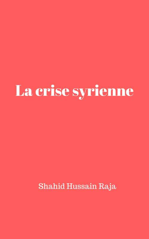 Book cover of La crise syrienne: Passé, présent et futur