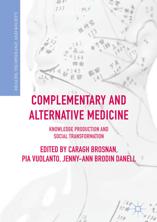 Book cover of Complementary and Alternative Medicine: Knowledge Production And Social Transformation (1st ed. 2018) (Health, Technology And Society)