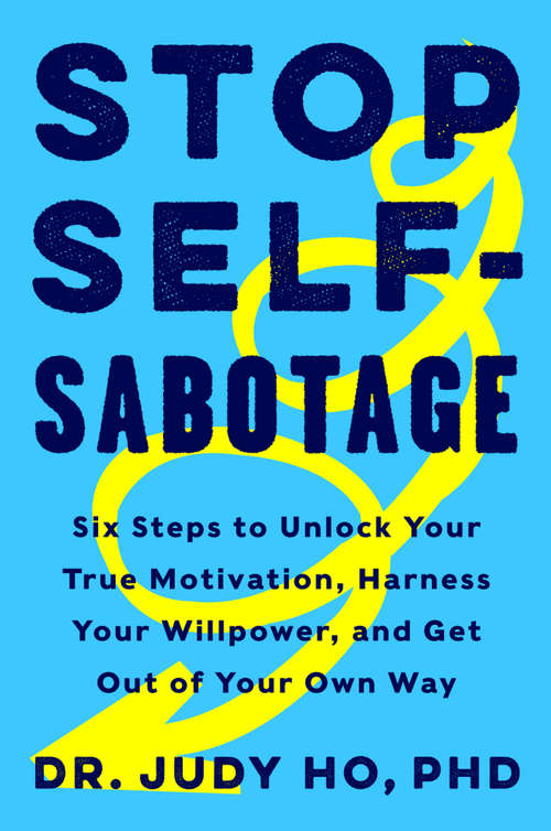 Book cover of Stop Self-Sabotage: Six Steps to Unlock Your True Motivation, Harness Your Willpower, and Get Out of Your Own Way