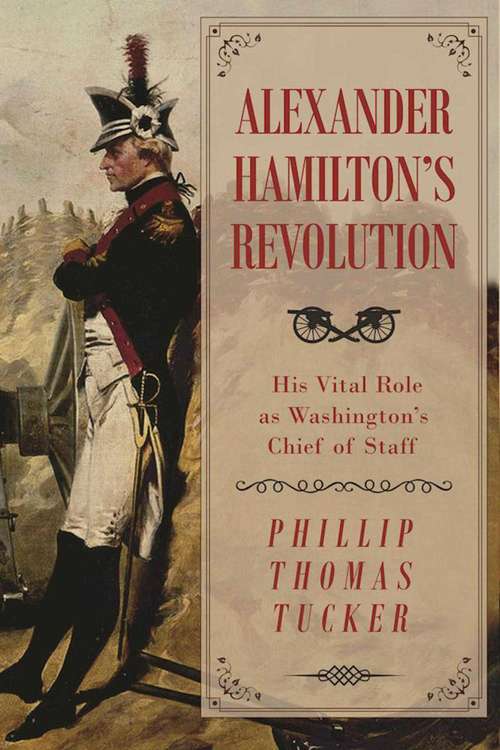 Book cover of Alexander Hamilton's Revolution: His Vital Role as Washington's Chief of Staff