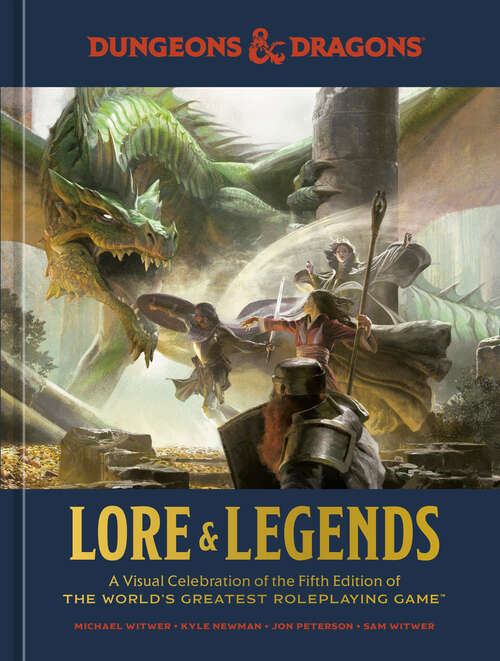 Book cover of Lore & Legends: A Visual Celebration of the Fifth Edition of the World's Greatest Roleplaying Game (Dungeons & Dragons) (Dungeons & Dragons)