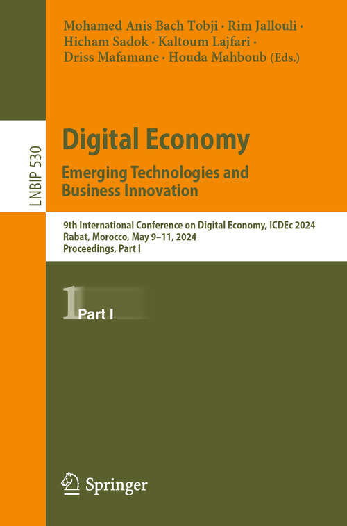 Book cover of Digital Economy. Emerging Technologies and Business Innovation: 9th International Conference on Digital Economy, ICDEc 2024, Rabat, Morocco, May 9–11, 2024, Proceedings, Part I (Lecture Notes in Business Information Processing #530)