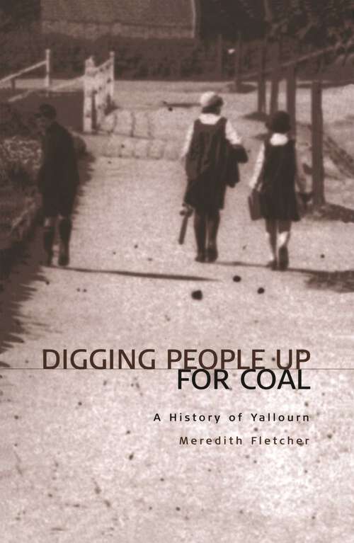 Book cover of Digging People Up For Coal: A History of Yallourn