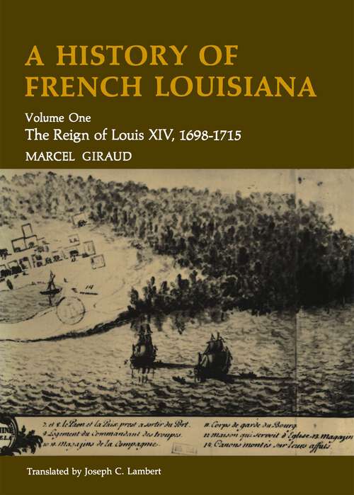 Book cover of A History of French Louisiana: The Reign of Louis XIV, 1698–1715