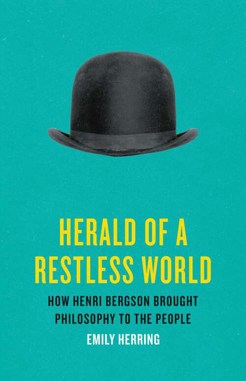 Book cover of Herald of a Restless World: How Henri Bergson Brought Philosophy to the People