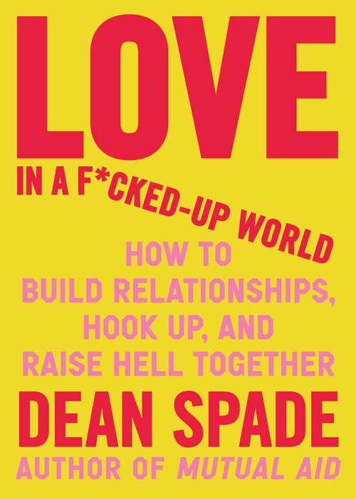 Book cover of Love in a F*cked-Up World: How to Build Relationships, Hook Up, and Raise Hell Together