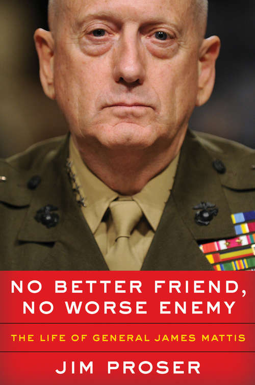 Book cover of No Better Friend, No Worse Enemy: The Life of General James Mattis