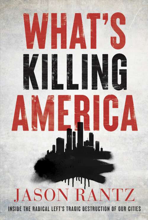 Book cover of What’s Killing America: Inside the Radical Left's Tragic Destruction of Our Cities